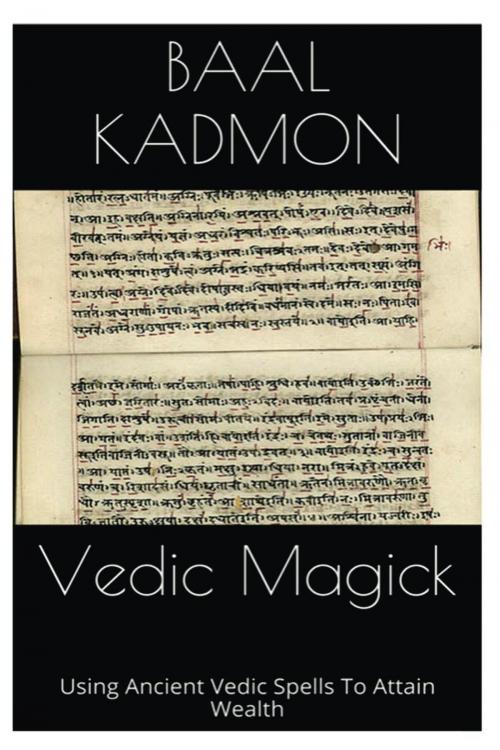 Cover of the book Vedic Magick: Using Ancient Vedic Spells To Attain Wealth by Baal Kadmon, Baal Kadmon