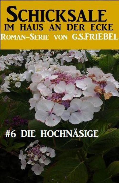 Cover of the book Die Hochnäsige: Schicksale im Haus an der Ecke #6 by G. S. Friebel, Cassiopeiapress/Alfredbooks