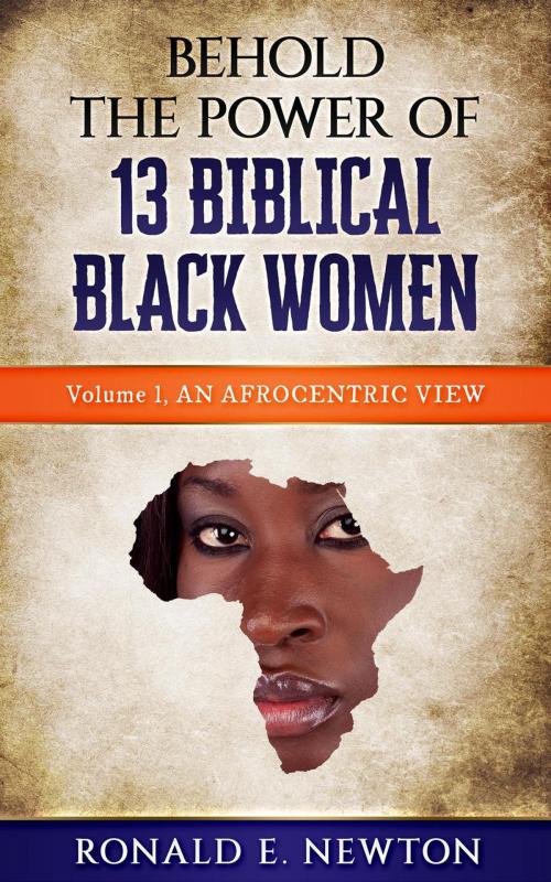Cover of the book Behold The Power Of 13 Biblical Black Women: by Ronald E. Newton, Ronald E. Newton