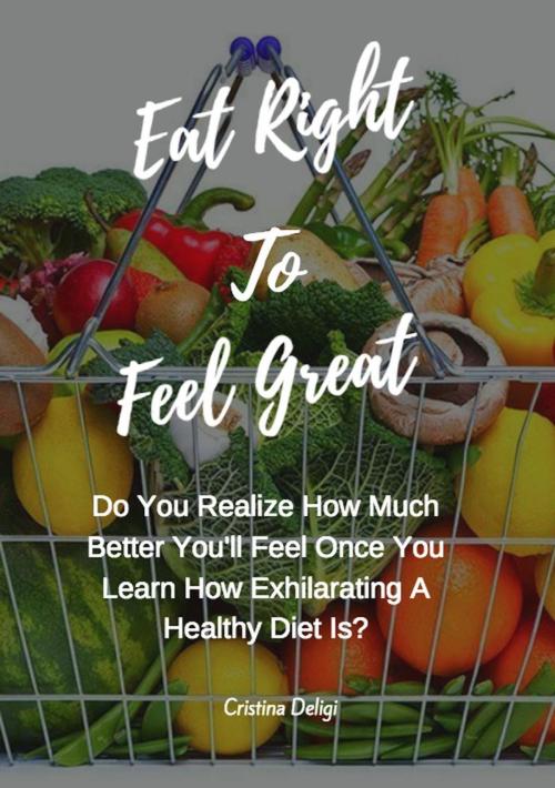 Cover of the book Eat Right To Feel Great by Cristina Deligi, Kukuvaia Publishing