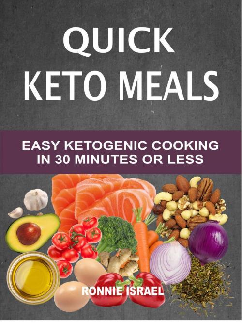 Cover of the book Quick Keto Meals: Easy Ketogenic Cooking In 30 Minutes Or Less by Ronnie Israel, LatentCraft
