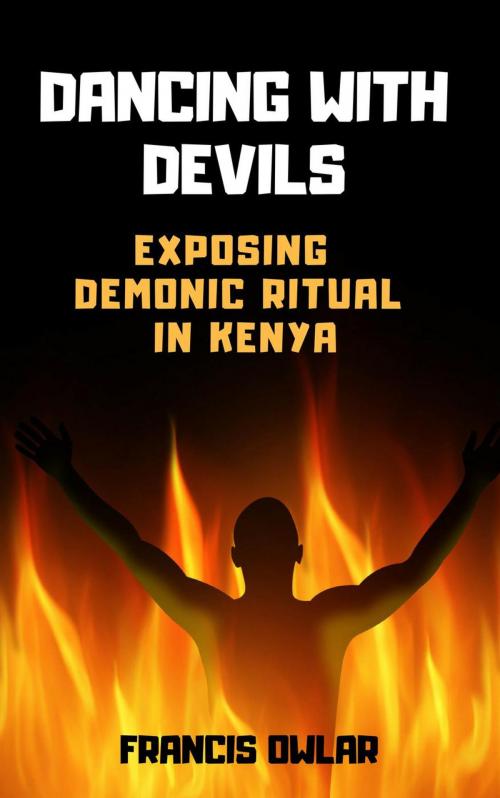 Cover of the book Dancing With Devils: Exposing Demonic Ritual in Kenya by Francis Owlar, Fragrance of Life Publishers