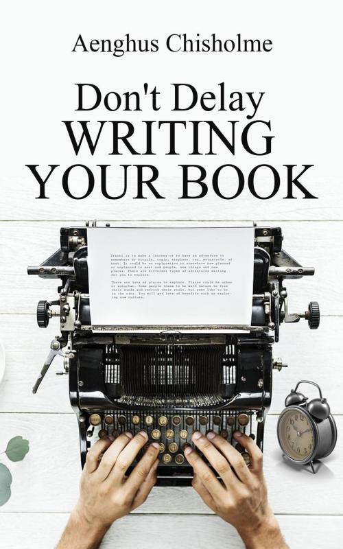 Cover of the book Don't Delay Writing Your Book by Aenghus Chisholme, Aenghus Chisholme