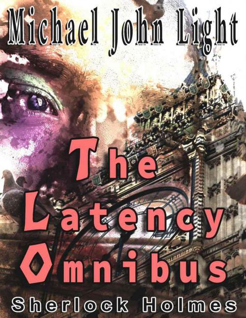 Cover of the book Sherlock Holmes: The Latency Omnibus by Michael John Light, John Pirillo