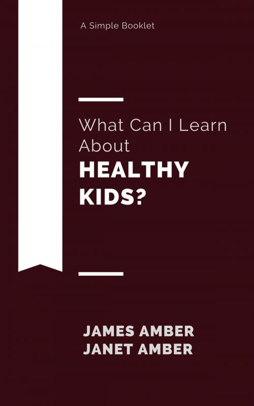 Cover of the book What Can I Learn About Healthy Kids by James Amber, Janet Amber, Personal Growth