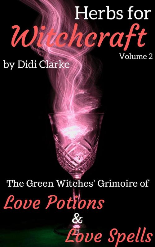 Cover of the book Herbs for Witchcraft: The Green Witches' Grimoire of Love Potions and Love Spells by Didi Clarke, Didi Clarke