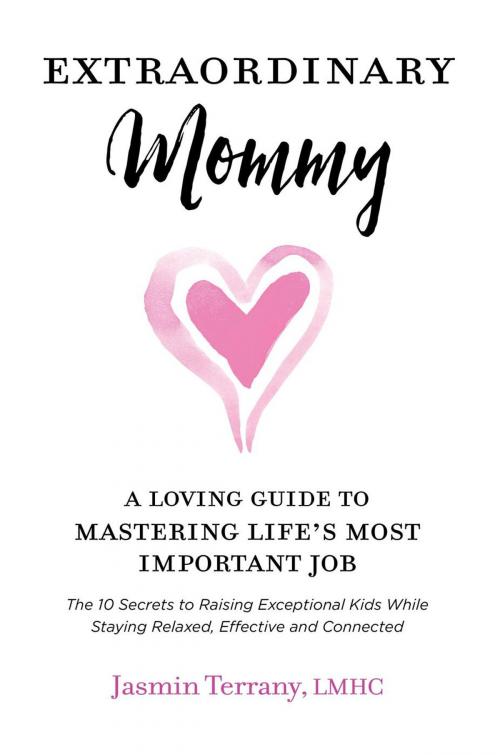 Cover of the book Extraordinary Mommy: A Loving Guide to Mastering Life's Most Important Job by Jasmin Terrany, LMHC, Jasmin Terrany, LMHC