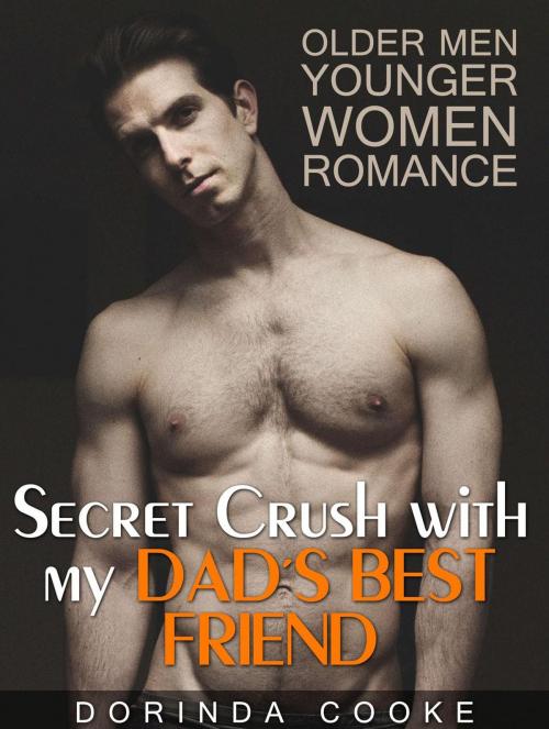 Cover of the book Older Men Younger Women Romance: Secret Crush with my Dad's Best Friend by Dorinda Cooke, Publishing 4U