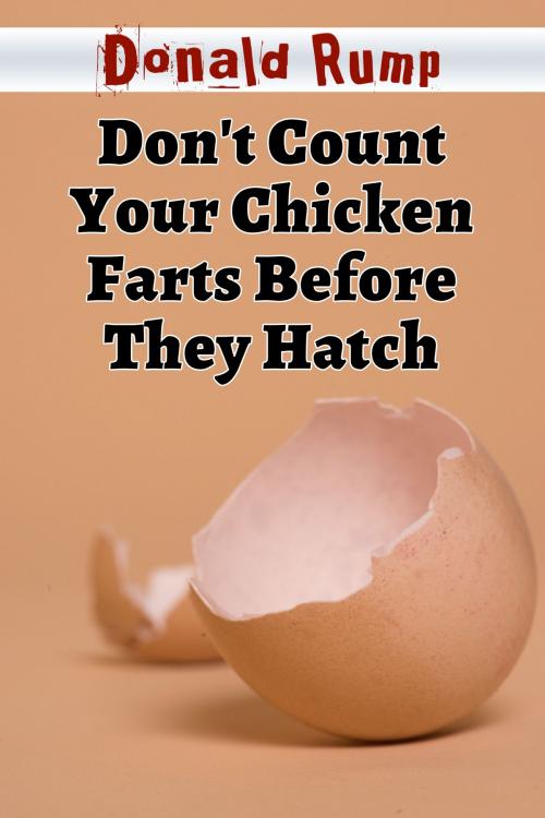 Cover of the book Don't Count Your Chicken Farts Before They Hatch by Donald Rump, Donald Rump