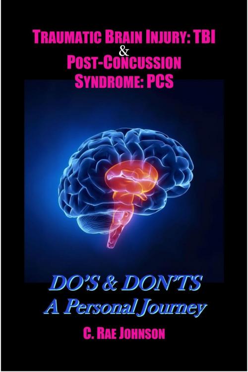 Cover of the book Traumatic Brain Injury & Post Concussion Syndrome:Do's & Dont's A Personal Journey by C. Rae Johnson, C. Rae Johnson