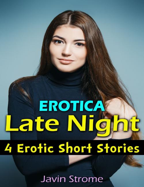 Cover of the book Erotica: Late Night: 4 Erotic Short Stories by Javin Strome, Lulu.com