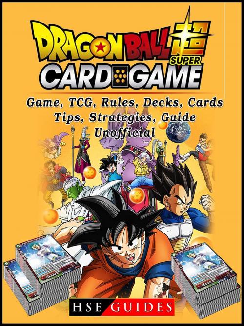 Cover of the book Dragon Ball Super Card Game, TCG, Rules, Decks, Cards, Tips, Strategies, Guide Unofficial by HSE Guides, HIDDENSTUFF ENTERTAINMENT LLC.