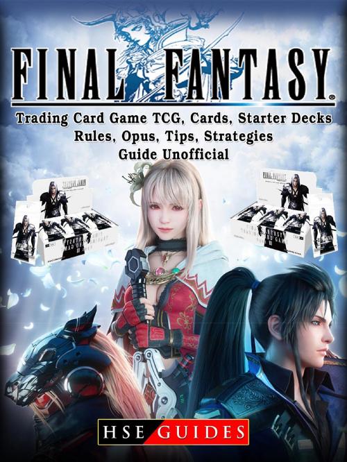 Cover of the book Final Fantasy Trading Card Game TCG, Cards, Starter Decks, Rules, Opus, Tips, Strategies, Guide Unofficial by HSE Guides, HIDDENSTUFF ENTERTAINMENT LLC.