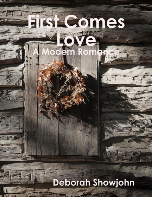 Cover of the book First Comes Love - A Modern Romance by Deborah Showjohn, Lulu.com