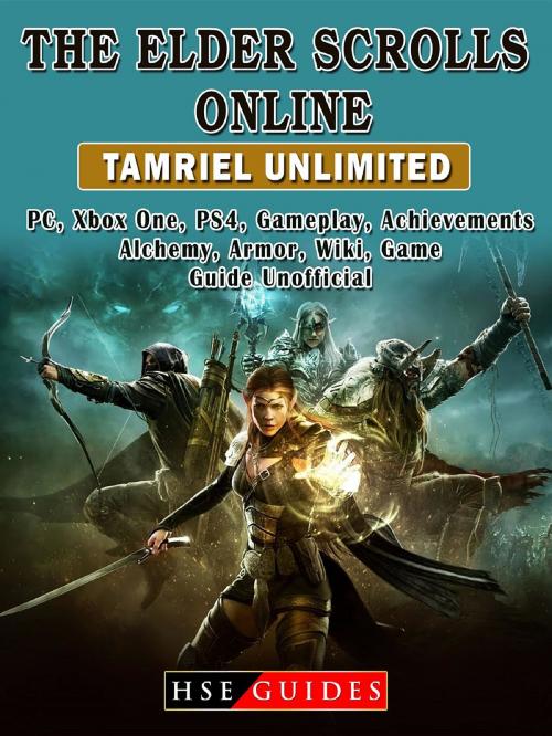 Cover of the book The Elder Scrolls Online Tamriel Unlimited, PC, Xbox One, PS4, Gameplay, Achievements, Alchemy, Armor, Wiki, Game Guide Unofficial by HSE Guides, HIDDENSTUFF ENTERTAINMENT LLC.