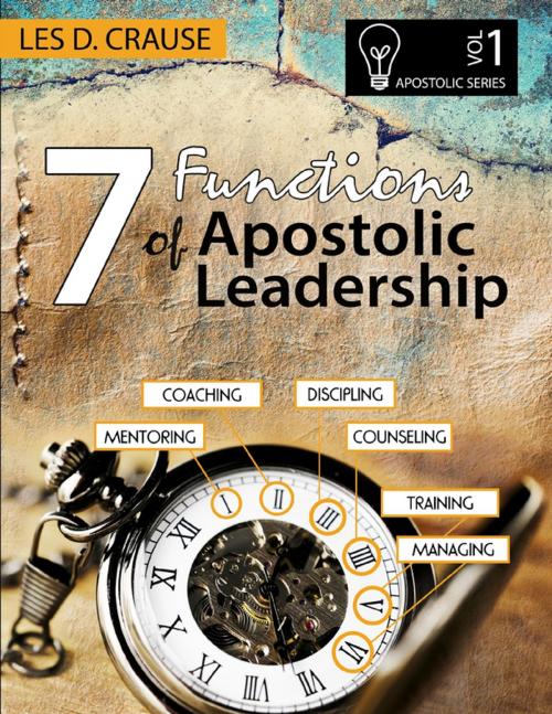Cover of the book 7 Functions of Apostolic Leadership Vol 1 - Mentoring, Coaching, Discipling, Counseling, Training, Managing by Les D. Crause, Lulu.com