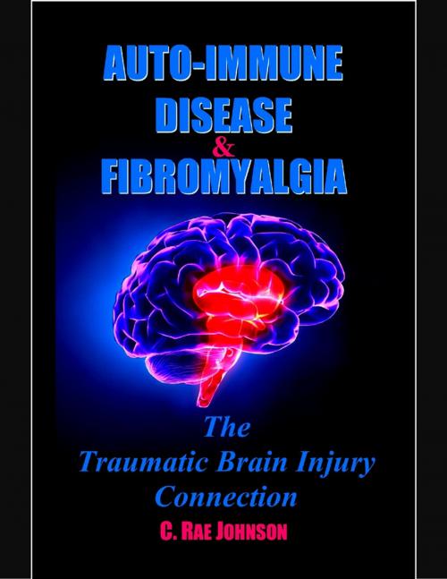 Cover of the book Auto Immune Disease and Fibromyalgia: The Traumatic Brain Injury Connection by C. Rae Johnson, Lulu.com