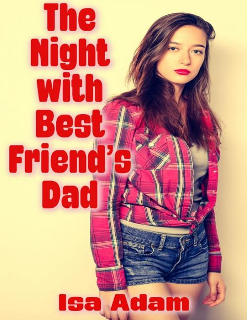 Cover of the book The Night With Best Friend’s Dad by Isa Adam, Lulu.com