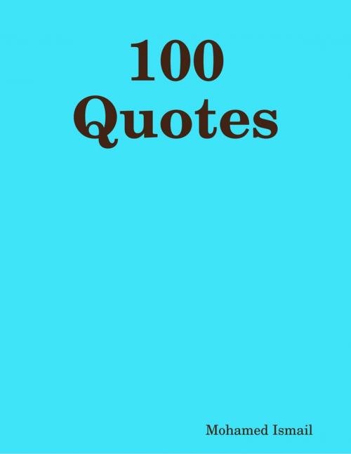 Cover of the book 100 Quotes by Mohamed Ismail, Lulu.com