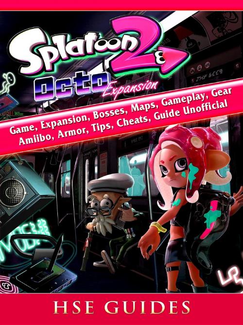 Cover of the book Splatoon 2 Octo Game, Expansion, Bosses, Maps, Gameplay, Gear, Amiibo, Armor, Tips, Cheats, Guide Unofficial by HSE Guides, HIDDENSTUFF ENTERTAINMENT LLC.