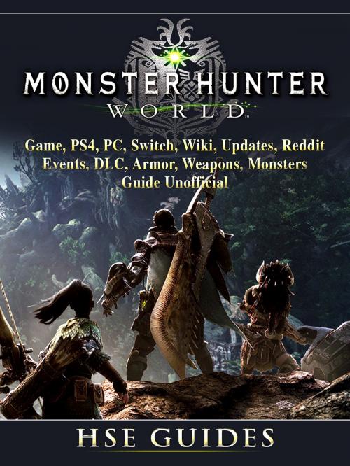 Cover of the book Monster Hunter World Game, PS4, PC, Switch, Wiki, Updates, Reddit, Events, DLC, Armor, Weapons, Monsters, Guide Unofficial by HSE Games, HSE Games