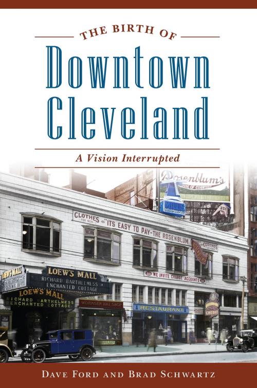 Cover of the book The Birth of Downtown Cleveland by Dave Ford, Brad Schwartz, Arcadia Publishing Inc.