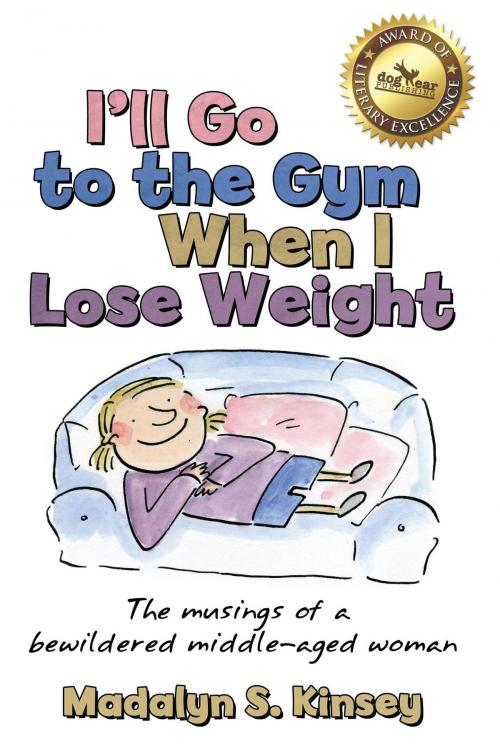 Cover of the book I'll Go to the Gym When I Lose Weight by Madalyn S. Kinsey, Dog Ear Publishing