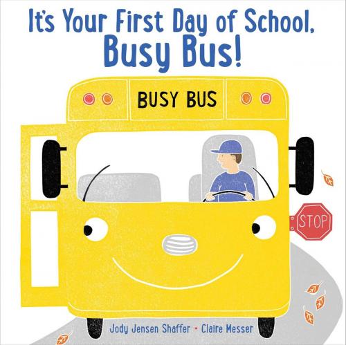 Cover of the book It's Your First Day of School, Busy Bus! by Jody Jensen Shaffer, Beach Lane Books