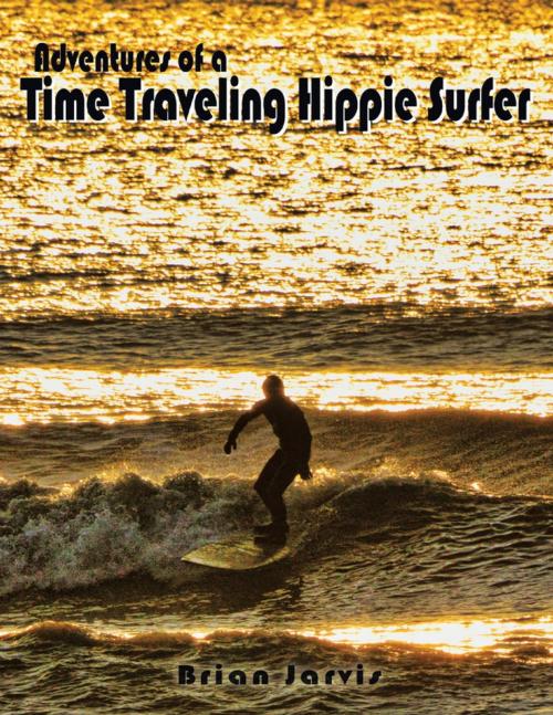 Cover of the book Adventures of a Time Traveling Hippie Surfer by Brian Jarvis, Lulu Publishing Services