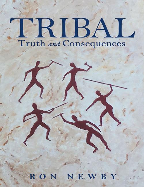 Cover of the book TRIBAL: Truth and Consequences by Ron Newby, Lulu Publishing Services