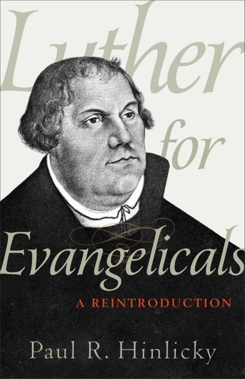 Cover of the book Luther for Evangelicals by Paul R. Hinlicky, Baker Publishing Group
