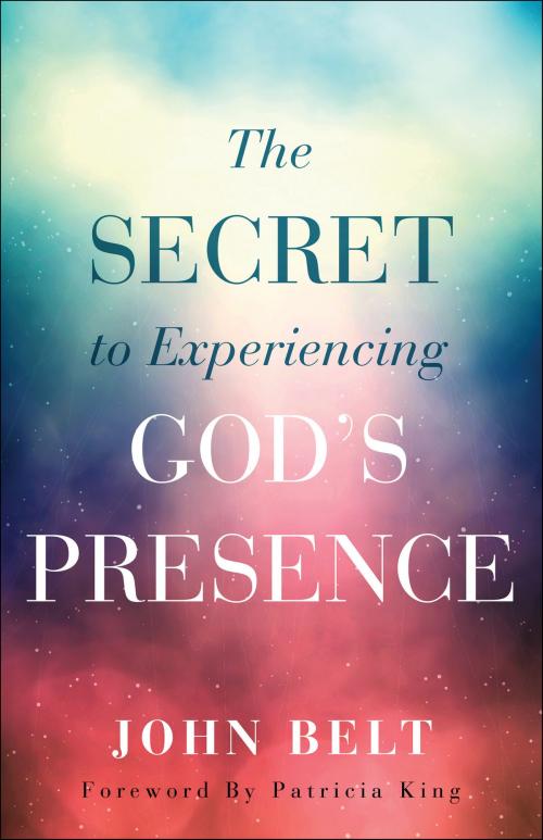 Cover of the book The Secret to Experiencing God's Presence by John Belt, Baker Publishing Group