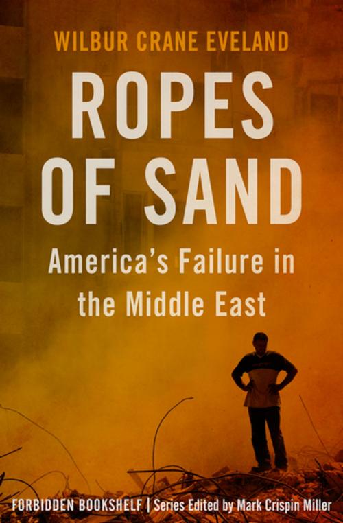 Cover of the book Ropes of Sand by Wilbur Crane Eveland, Open Road Media