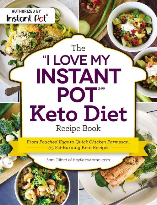 Cover of the book The "I Love My Instant Pot®" Keto Diet Recipe Book by Sam Dillard, Adams Media