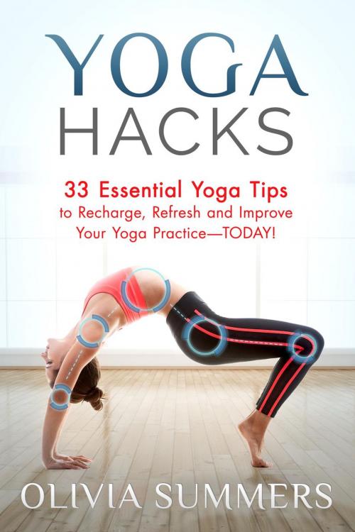 Cover of the book Yoga Hacks: 33 Essential Yoga Tips to Recharge, Refresh and Improve Your Yoga Practice-TODAY! by Olivia Summers, Olivia Summers