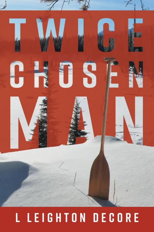 Cover of the book Twice Chosen Man by L Leighton Decore, FriesenPress