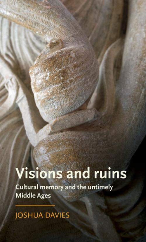 Cover of the book Visions and ruins by Joshua Davies, Manchester University Press