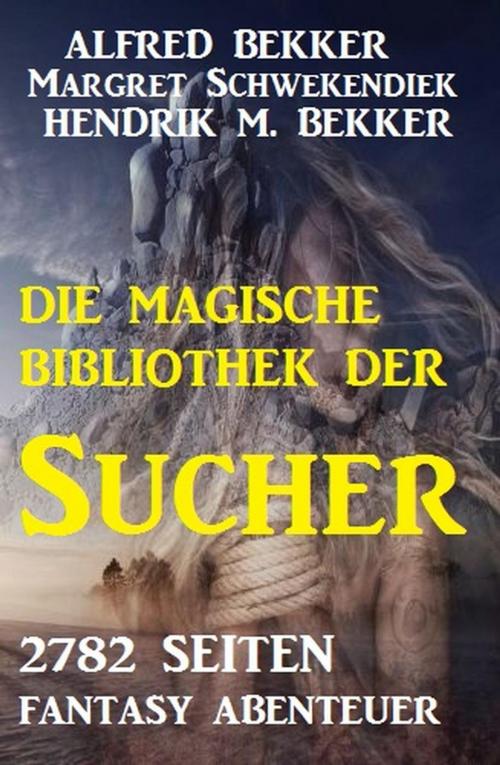 Cover of the book 2782 Seiten Fantasy Abenteuer - Die magische Bibliothek der Sucher by Alfred Bekker, Margret Schwekendiek, Hendrik M. Bekker, Alfred Bekker präsentiert