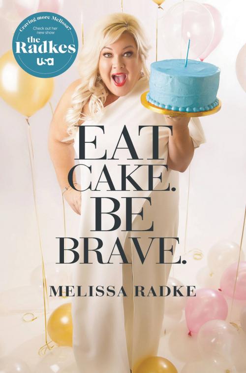 Cover of the book Eat Cake. Be Brave. by Melissa Radke, Grand Central Publishing
