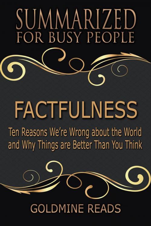 Cover of the book Factfulness - Summarized for Busy People: Ten Reasons We’re Wrong About the World and Why Things Are Better Than You Think by Goldmine Reads, Goldmine Reads