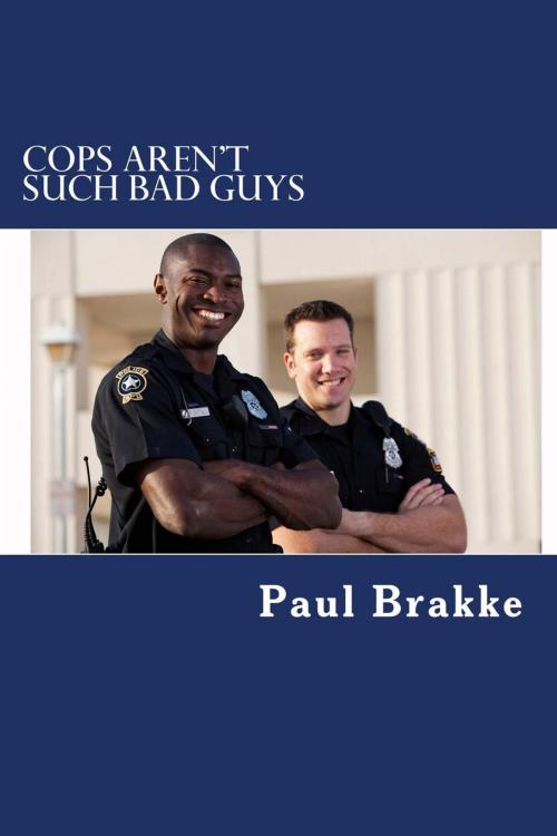 Cover of the book Cops Aren't Such Bad Guys by Paul Brakke, American Leadership Books