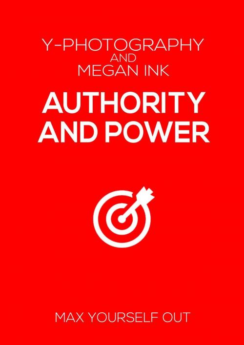 Cover of the book Authority and Power: Max Yourself Out by Y- Photography, Megan Ink, Y-Photography