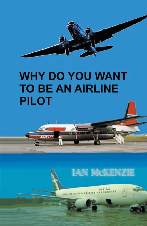 Cover of the book Why Do You Want to Be an Airline Pilot by Ian Mckenzie, Xlibris AU