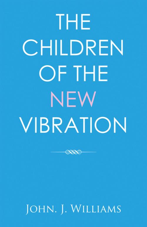 Cover of the book The Children of the New Vibration by John. J. Williams, Xlibris UK