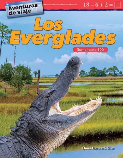 Cover of the book Aventuras de viaje Los Everglades: Suma hasta 100 by Dona Herweck Rice, Teacher Created Materials