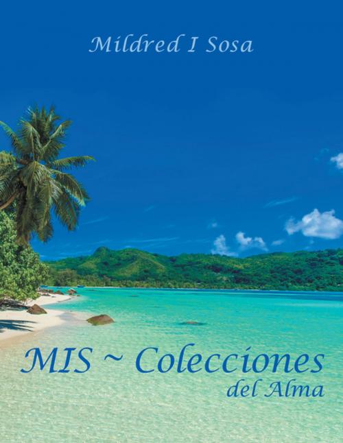 Cover of the book MIS ~ Colecciones del Alma by Mildred I Sosa, AuthorHouse