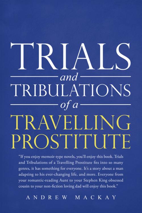 Cover of the book Trials and Tribulations of a Travelling Prostitute by Andrew Mackay, AuthorHouse UK