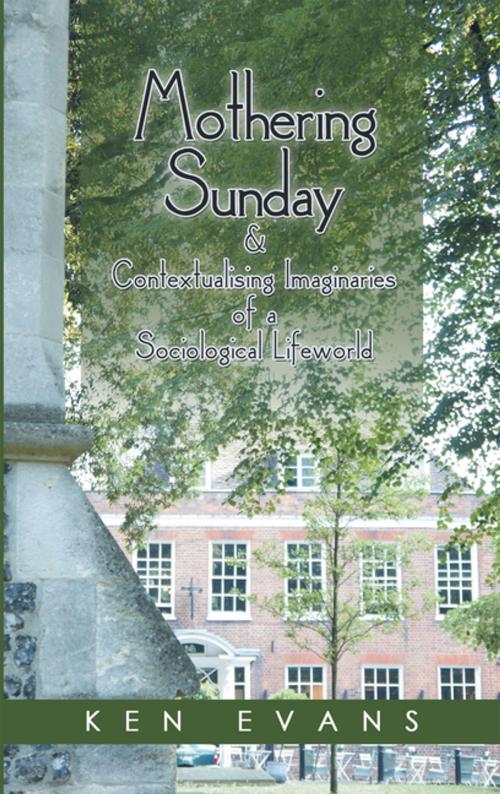 Cover of the book Mothering Sunday & Contextualising Imaginaries of a Sociological Lifeworld by Ken Evans, AuthorHouse UK