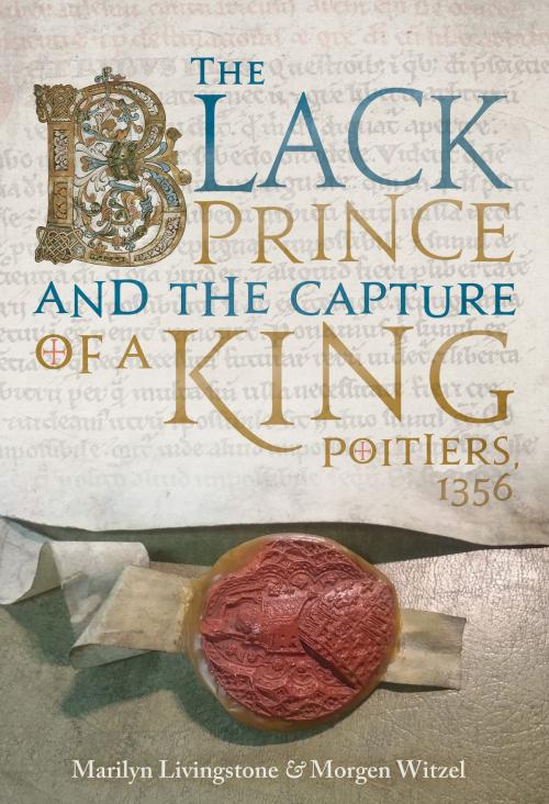 Cover of the book The Black Prince and the Capture of a King by Marilyn Livingstone, Morgen Witzel, Casemate