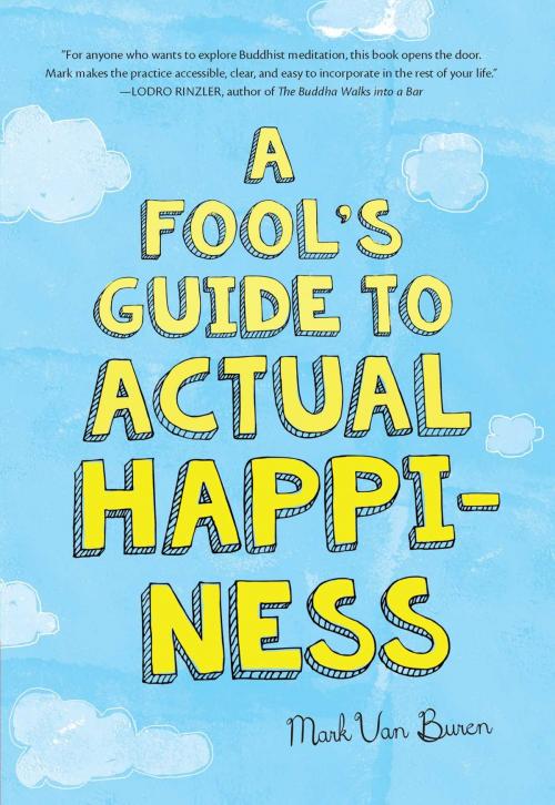 Cover of the book A Fool's Guide To Actual Happiness by Mark Van Buren, Wisdom Publications